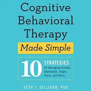 Cognitive Behavioral Therapy Made Simple: 10 Strategies for Managing Anxiety, Depression, Anger, Panic, and Worry [Audiobook]