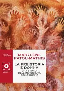Marylène Patou-Mathis - La preistoria è donna. Una storia dell'invisibilità delle donne