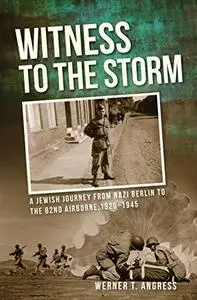 Witness to the Storm: A Jewish Journey from Nazi Berlin to the 82nd Airborne, 1920–1945