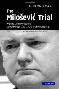 The Milosevic Trial: Lessons for the Conduct of Complex International Criminal Proceedings (Repost)