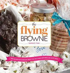 The Flying Brownie: 100 Terrific Homemade Food Gifts for Friends and Loved Ones Far Away