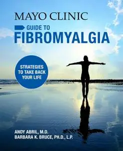 Mayo Clinic Guide to Fibromyalgia: Strategies to Take Back Your Life