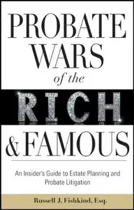 Probate Wars of the Rich and Famous: An Insider's Guide to Estate Planning and Probate Litigation (repost)