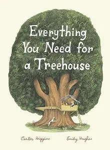 Everything You Need for a Treehouse: (Children?s Treehouse Book, Story Book for Kids, Nature Book for Kids)