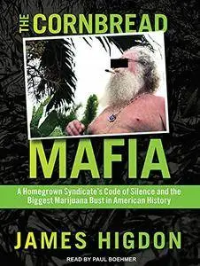 The Cornbread Mafia: A Homegrown Syndicate's Code of Silence and the Biggest Marijuana Bust in American History [Audiobook]