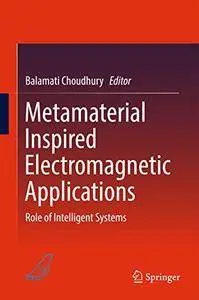Metamaterial Inspired Electromagnetic Applications: Role of Intelligent Systems 1st ed. 2017 Edition (Repost)