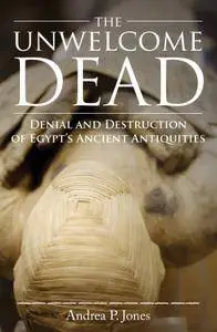 The Unwelcome Dead: Denial and Destruction of Egypt’s Ancient Antiquities