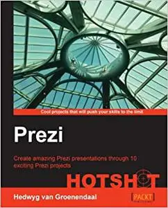 Prezi HOTSHOT: Create amazing Prezi presentations through 10 exciting Prezi projects