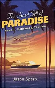 The Hard Sell of Paradise: Hawai'i, Hollywood, Tourism