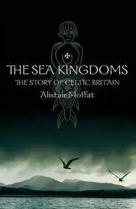 The Sea Kingdoms: The History of Celtic Britain and Ireland(Repost)