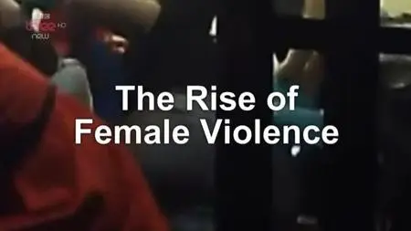 BBC - The Rise of Female Violence (2015)