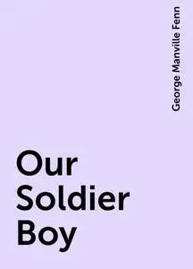 «Our Soldier Boy» by George Manville Fenn