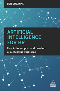 Artificial Intelligence for HR : Use AI to Support and Develop a Successful Workforce