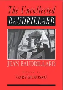 Jean Baudrillard Gary Genosko, "The Uncollected Baudrillard"