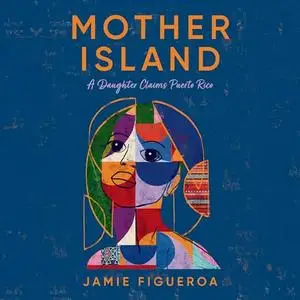 Mother Island: A Daughter Claims Puerto Rico [Audiobook]