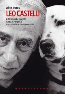 Alan Jones - Leo Castelli. L'italiano che inventò l'arte in America
