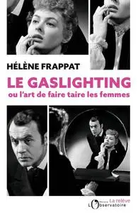Le Gaslighting ou l'art de faire taire les femmes - Hélène Frappat