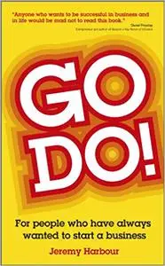 Go Do!: For People Who Have Always Wanted to Start a Business