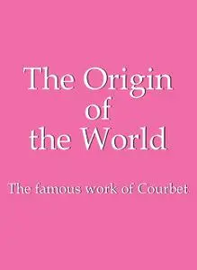 «The Origin of the World» by Hans-Jürgen Döpp, Jp.A.Calosse
