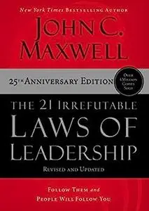 The 21 Irrefutable Laws of Leadership: Follow Them and People Will Follow You