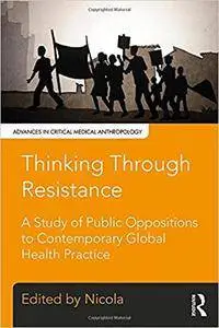 Thinking Through Resistance: A study of public oppositions to contemporary global health practice