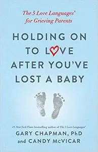 Holding on to Love After You've Lost a Baby: The 5 Love Languages® for Grieving Parents