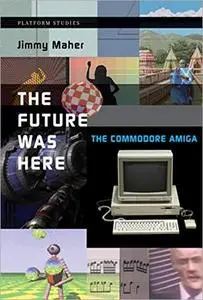 The Future Was Here: The Commodore Amiga