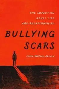 Bullying Scars : The Impact on Adult Life and Relationships