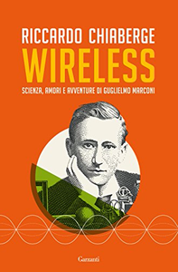 Wireless: Scienza, amori e avventure di Guglielmo Marconi - Riccardo Chiaberge