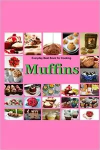 Muffins:Everyday Best Book for Cooking: Quick,Easy and Delicious Muffins, Simple , Healthy and basic Muffin,Sweet and Sa