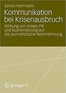 Kommunikation bei Krisenausbruch: Wirkung von Krisen-PR und Koorientierung auf die journalistische Wahrnehmung