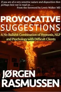 Provocative Suggestions: A No Bullshit Combination of Hypnosis, NLP and Psychology with Difficult Clients
