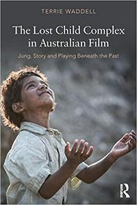 The Lost Child Complex in Australian Film: Jung, Story and Playing Beneath the Past