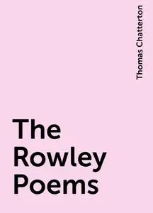 «The Rowley Poems» by Thomas Chatterton
