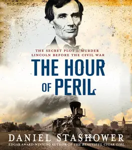 The Hour of Peril: The Secret Plot to Murder Lincoln Before the Civil War [Audiobook]