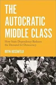 The Autocratic Middle Class: How State Dependency Reduces the Demand for Democracy