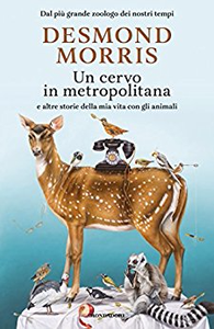 Un cervo in metropolitana: e altre storie della mia vita con gli animali - Desmond Morris