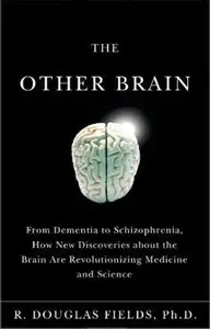 The Other Brain: From Dementia to Schizophrenia, How New Discoveries About the Brain are Revolutionizing Medicine and Science