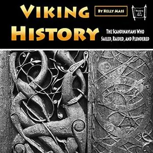 Viking History: The Scandinavians Who Sailed, Raided, and Plundered [Audiobook]