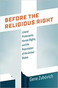 Before the Religious Right: Liberal Protestants, Human Rights, and the Polarization of the United States