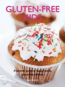 Gluten-free Kids: A Parent's Guide To Happy, Healthy Gluten-Free Children