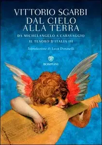 Vittorio Sgarbi - Dal cielo alla terra. Da Michelangelo a Caravaggio. Il tesoro d'Italia III