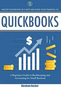 Quickbooks: Master Quickbooks in 3 Days and Raise Your Financial IQ.