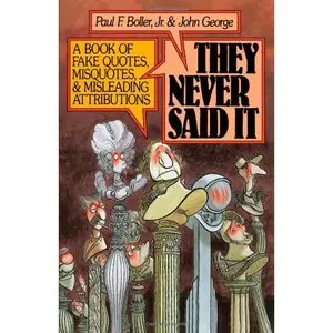 Paul F. Boller, John George “They Never Said It: A Book of Fake Quotes, Misquotes, and Misleading Attributions" (repost)