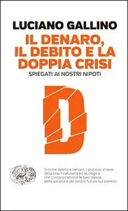 Luciano Gallino - Il denaro, il debito e la doppia crisi. Spiegati ai nostri nipoti
