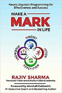 Make a MARK in Life: Connecting 4 pillars of NLP: Mindset, Action, Repetition, and Knowledge for Effectiveness and Success.