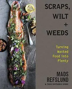 Scraps, Wilt & Weeds: Turning Wasted Food into Plenty [Kindle Edition]