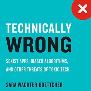 Technically Wrong: Sexist Apps, Biased Algorithms, and Other Threats of Toxic Tech [Audiobook] (Repost)
