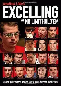 Jonathan Little's Excelling at No-Limit Hold'em: Leading Poker Experts Discuss How to Study, Play and Master Nlhe (repost)