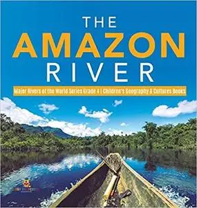 The Amazon River - Major Rivers of the World Series